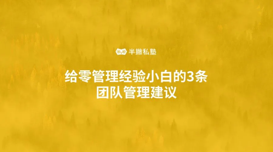 没有天生的管理者:给零管理经验小白的3条团队管理建议