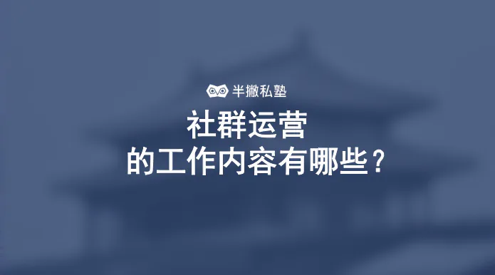 运营必知 | 社群运营的工作内容有哪些?