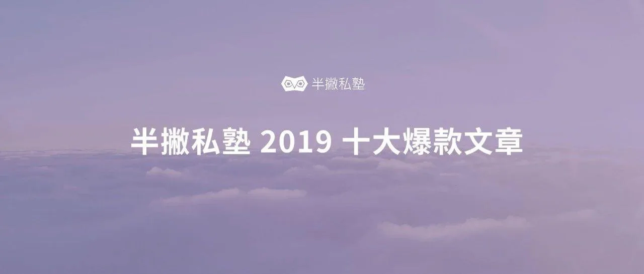 年终榜单 | 半撇私塾 2019 十大爆款文章