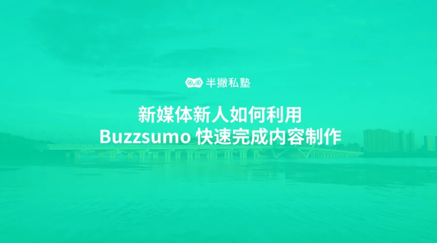 新媒体新人如何利用 BuzzSumo 快速完成内容制作