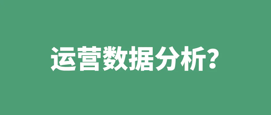 运营数据分析,到底该怎么做?