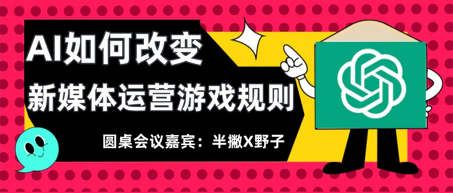 新媒体圆桌:" AI如何改变新媒体运营的游戏规则 " (上)