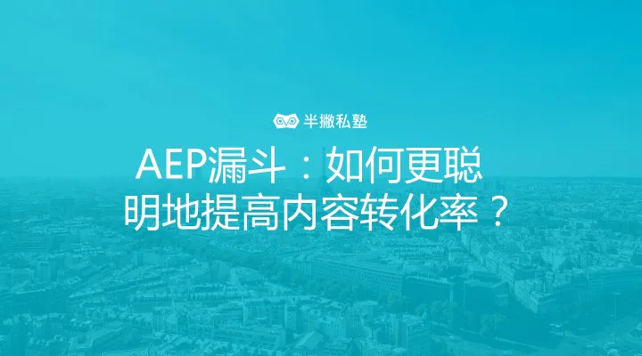 AEP漏斗：新媒体营销人如何更聪明地提高内容转化率？