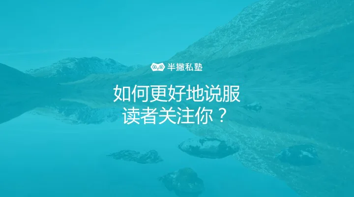 1 张图片让公众号涨粉:如何更好地说服读者关注你?