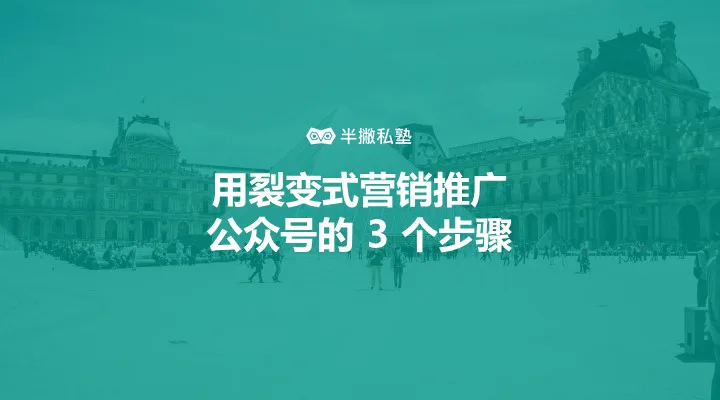 让粉丝带来粉丝:用裂变式营销推广公众号的 3 个步骤