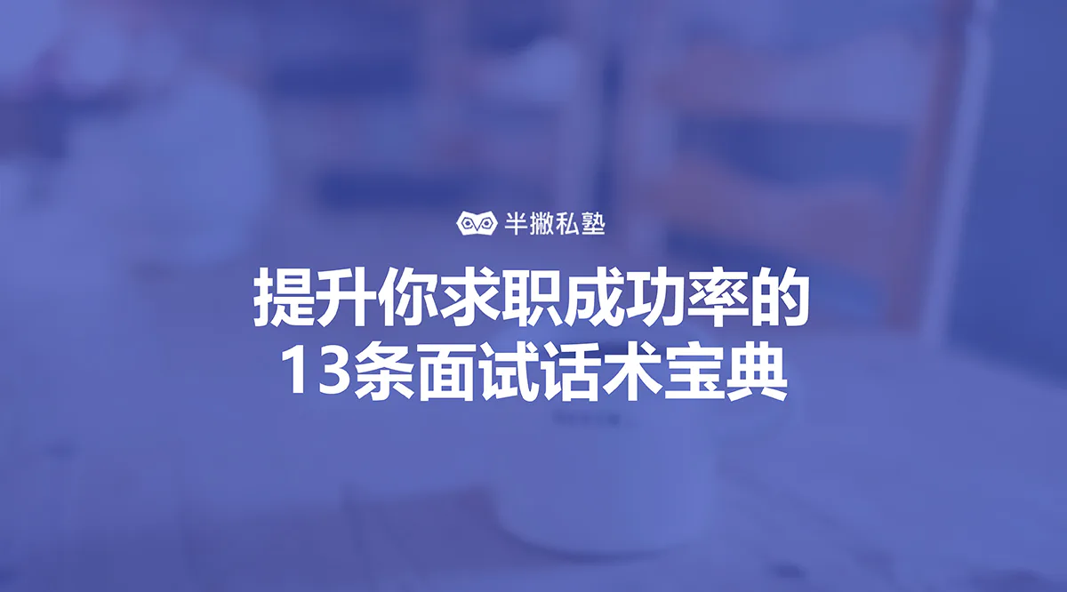 95%的面试者都必须准备的13道题:提升求职成功率的13条面试话术宝典