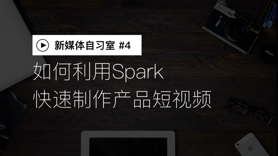 如何利用Spark制作新媒体短视频