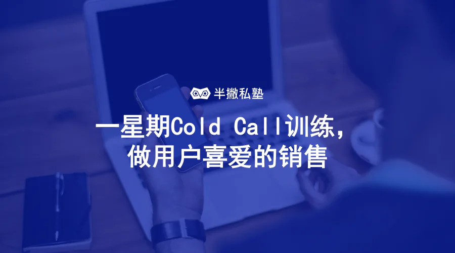 一星期Cold Call训练，做用户喜爱的销售