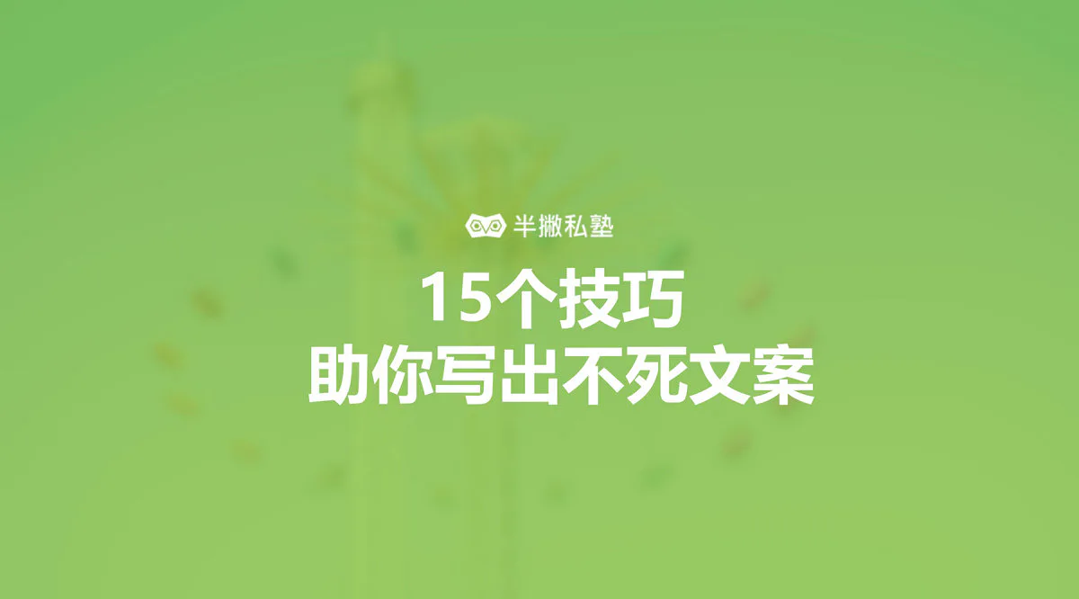 文案小白的精进之路:15 个技巧助你写出不死文案
