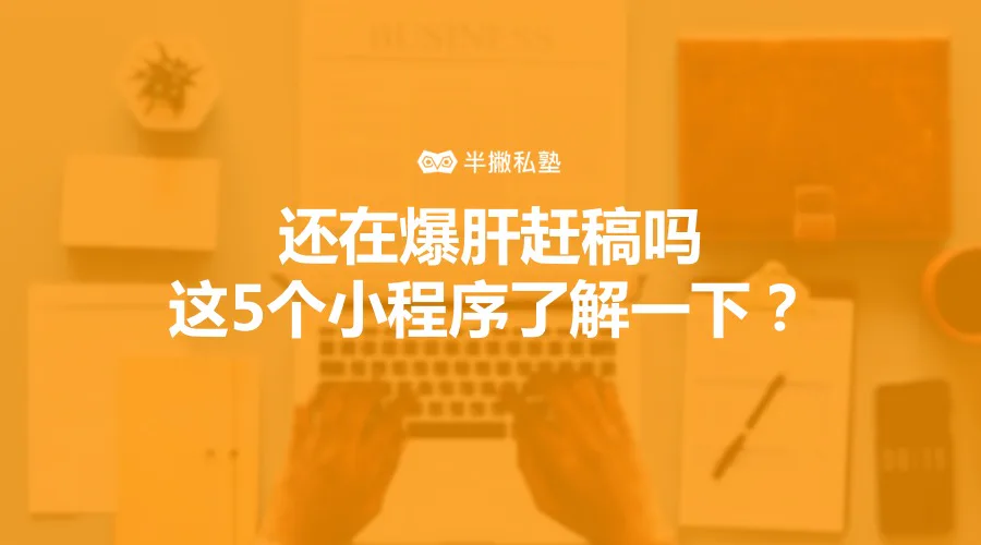 还在爆肝赶稿吗,这5个小程序了解一下?