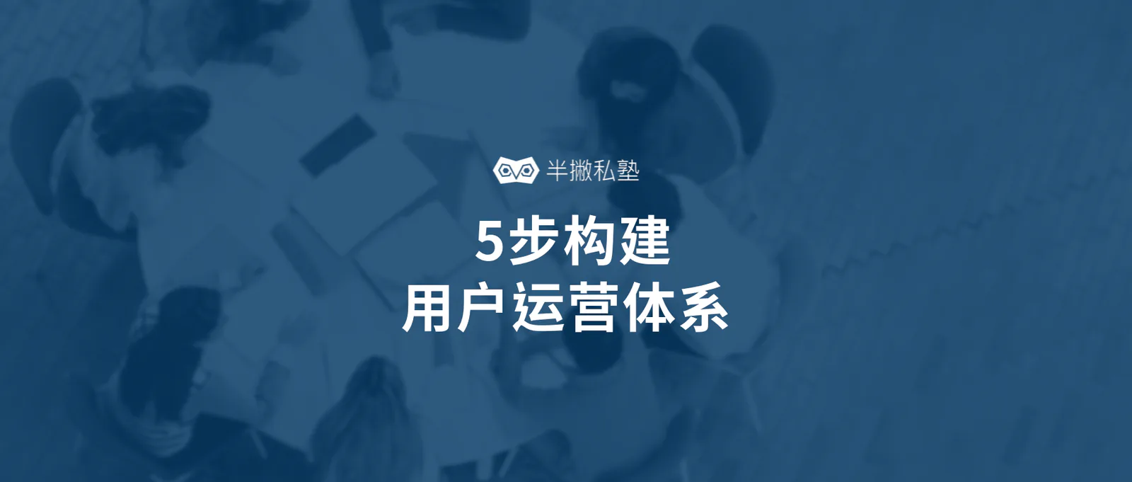新媒体小白如何自学用户运营:5步构建用户运营体系